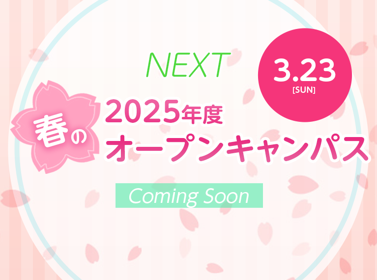 2025年度春のオープンキャンパスは3/23(日)開催予定。Coming Soon